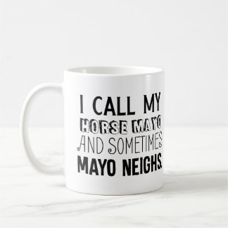 I Call My Horse Mayo and Sometimes Mayo Neighs Coffee Mug