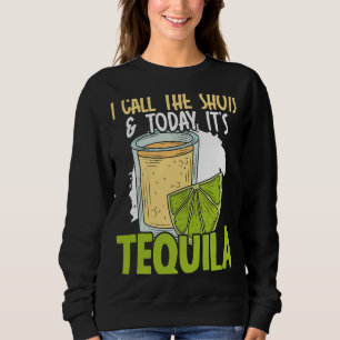 I Call The Shots And Today It's Tequila Drinker Al Sweatshirt