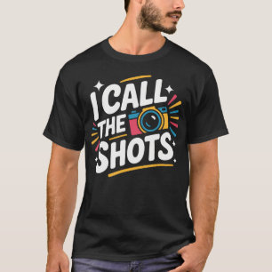 I Call The Shots Photography Photographer T-Shirt