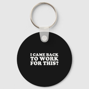 I Came Back To Work For This_ Funny Quote The  Key Ring