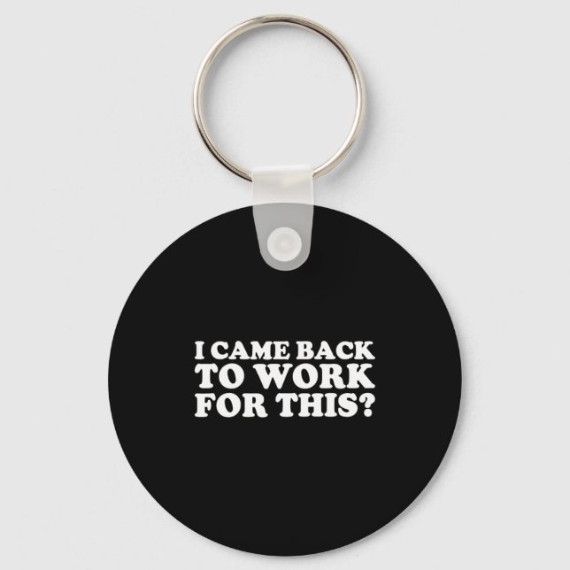 I Came Back To Work For This_ Funny Quote The  Key Ring (Front)