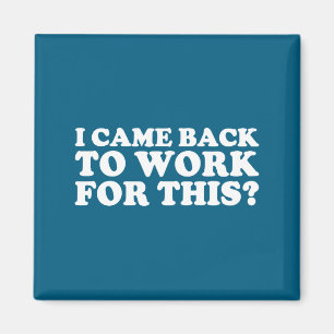 I Came Back To Work For This_ Funny Quote The  Magnet