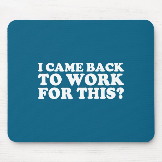 I Came Back To Work For This_ Funny Quote The  Mouse Pad (Front)