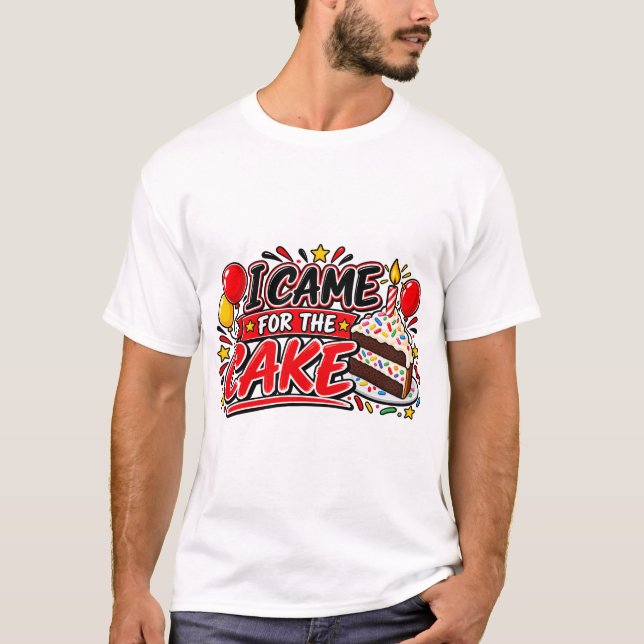 I Came For The Cake T-Shirt (Front)