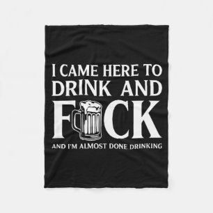 I Came Here To Drink And I'm Almost Done Drinking  Fleece Blanket