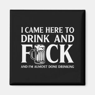 I Came Here To Drink And I'm Almost Done Drinking  Magnet