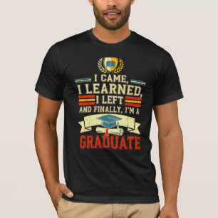 I Came,I Learned, I Left And Finally, I'm A Grad T-Shirt