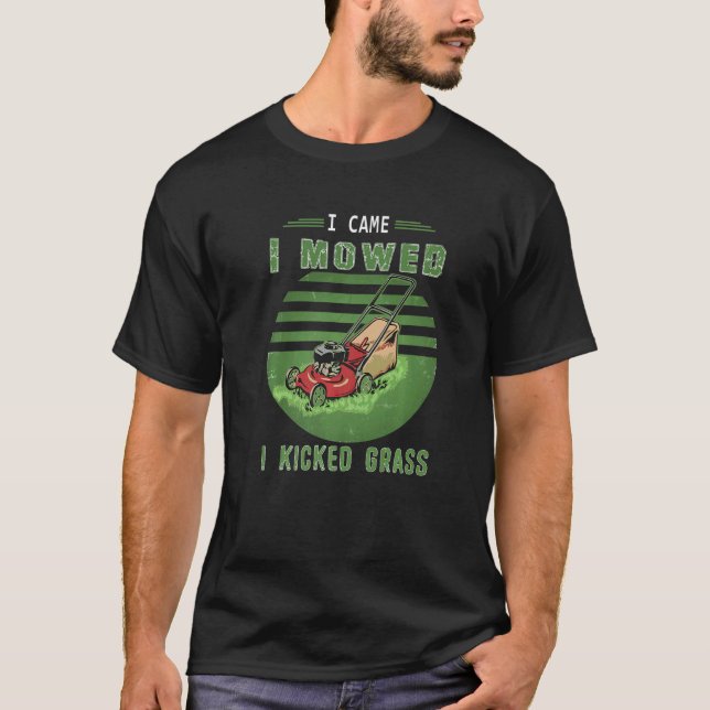 I Came I Mowed I Kicked Grass Cut Mowing Mower Law T-Shirt (Front)