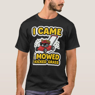 I Came I Mowed I Kicked Grass Funny Gardening T-Shirt