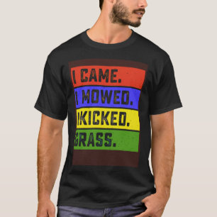 I Came I Mowed I Kicked Grass Garden Yard Mowing F T-Shirt