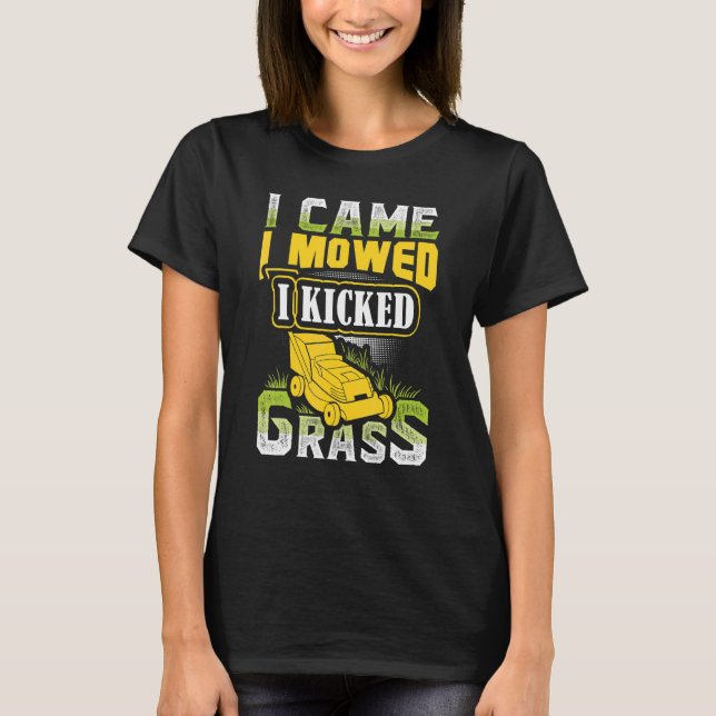 I Came I Mowed I Kicked Grass Lawn Mower Lawnmower T-Shirt (Front)