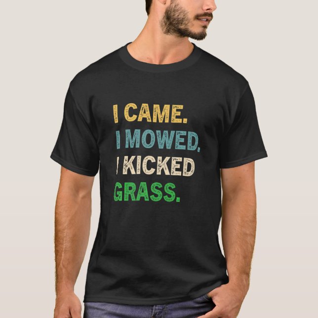 I Came I Mowed I Kicked Grass  Lawn Mowing Gardene T-Shirt (Front)