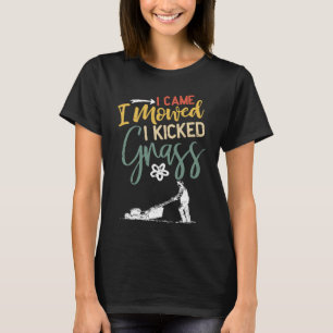 I Came I Mowed I Kicked Grass Lawn Mowing Gardene T-Shirt