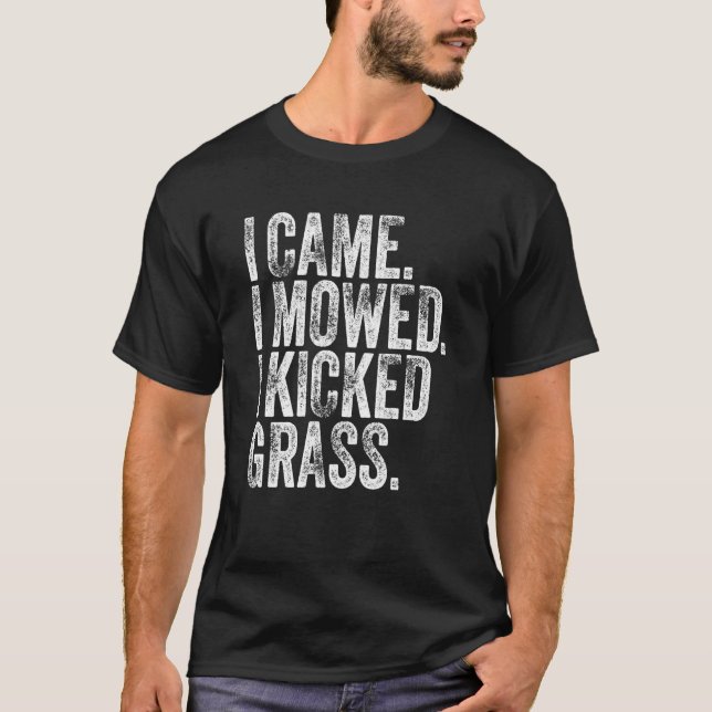 I Came I Mowed I Kicked Grass Lawn Mowing Gardener T-Shirt (Front)