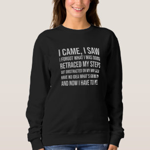 I Came I Saw Forgot What I Was Doing Funny Sarcast Sweatshirt