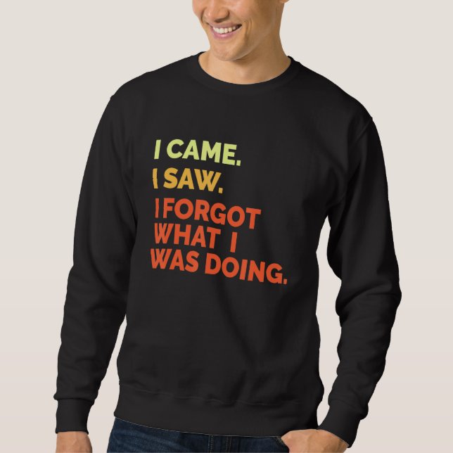I Came I Saw Forgot What I Was Doing Sweatshirt (Front)