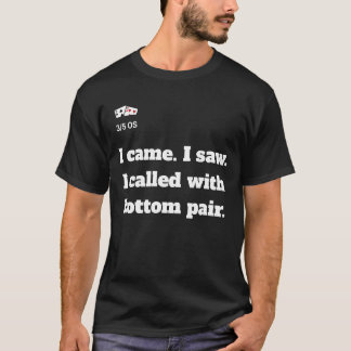 I came. I saw. I called with bottom pair.T-Shirt T-Shirt