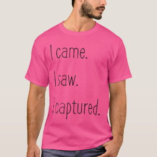 I Came. I Saw. I Captured. Photography T-Shirt