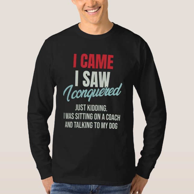 I Came I Saw I Conquered Just Kidding Julius Ceasa T-Shirt (Front)