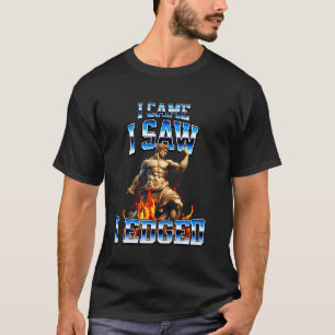 I Came I Saw I Edged History Brainrot Meme Ironic T-Shirt