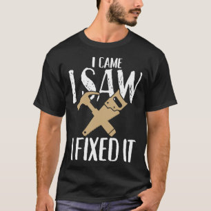 I Came I Saw I Fixed It Woodworking for Men Women T-Shirt