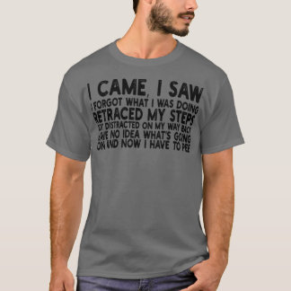 i came i saw i forgot what i was doing retraced my T-Shirt