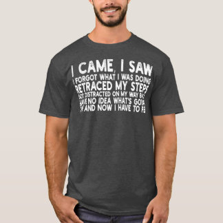 i came i saw i forgot what i was doing retraced my T-Shirt