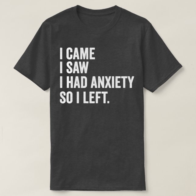 I Came I Saw I Had Anxiety So I Left Funny Anxious T-Shirt (Design Front)