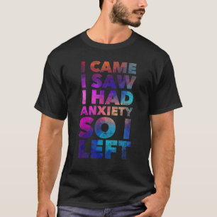I Came I Saw I Had Anxiety So I Left Quote Hum T-Shirt