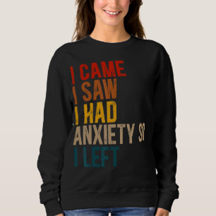 I Came I Saw I Had Anxiety So I Left Quote Humour Sweatshirt
