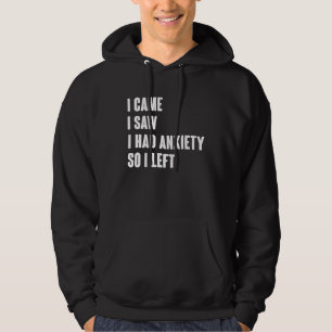 I came I saw I had anxiety So I left  Saying Mens  Hoodie