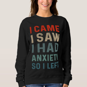 I came I saw I had anxiety So I left  Saying Mens  Sweatshirt