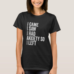 I Came I Saw I Had Anxiety So I Left  Tee