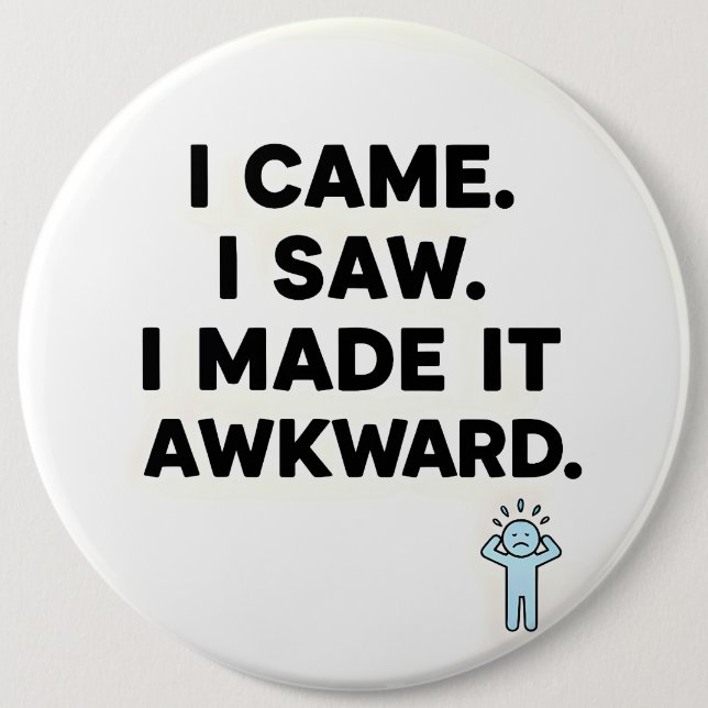 I Came. I Saw. I Made It Awkward. 6 Cm Round Badge (Front)