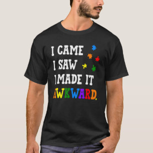 I came I saw I made it Awkward Autism Awareness Pu T-Shirt