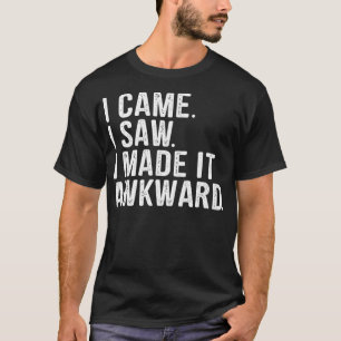 I Came I Saw I Made It Awkward Funny Sarcastic Int T-Shirt