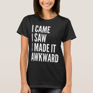 I Came I Saw I Made It Awkward T-Shirt (Dark)