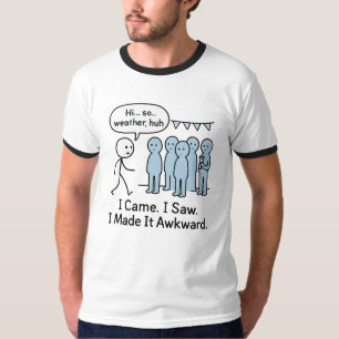 I Came I Saw I Made It Awkward T-Shirt – Funny