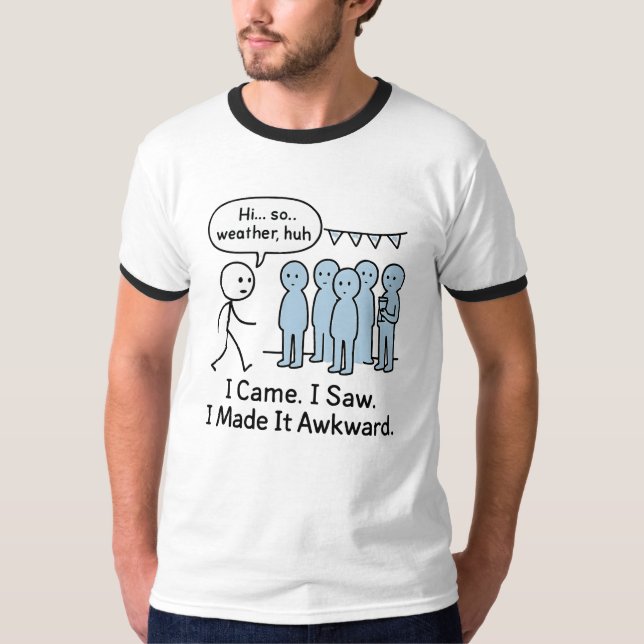 I Came I Saw I Made It Awkward T-Shirt – Funny  (Front)