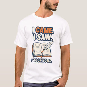 I Came I Saw I Took Notes Funny Writer & Student Q T-Shirt