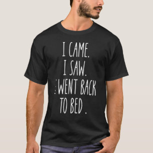 I Came I Saw I Went Back To Bed Lazy  Sarcastic 2 T-Shirt