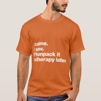 I came I saw Ill unpack it in therapy later family T-Shirt