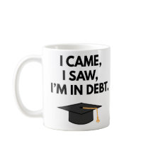I Came I Saw I'm In Debt Funny Graduation Mug Gift
