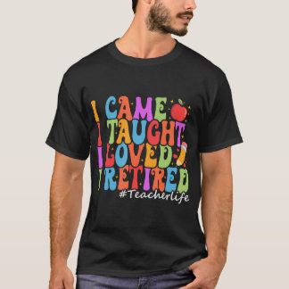 I Came I Taught I Loved I Retired Funny Teacher Re T-Shirt