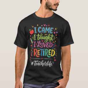 I Came I Taught I Loved I Retired Funny Teacher T-Shirt