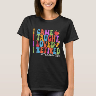 I Came I Taught I Loved I Retired Funny Teacher T-Shirt
