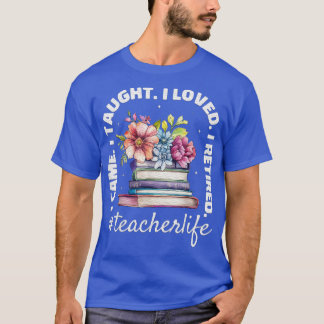 I Came I Taught I Loved I Retired Teacher Last Day T-Shirt