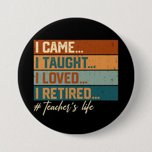 I Came I Taught I Loved I Retired Teacher's Life 7.5 Cm Round Badge