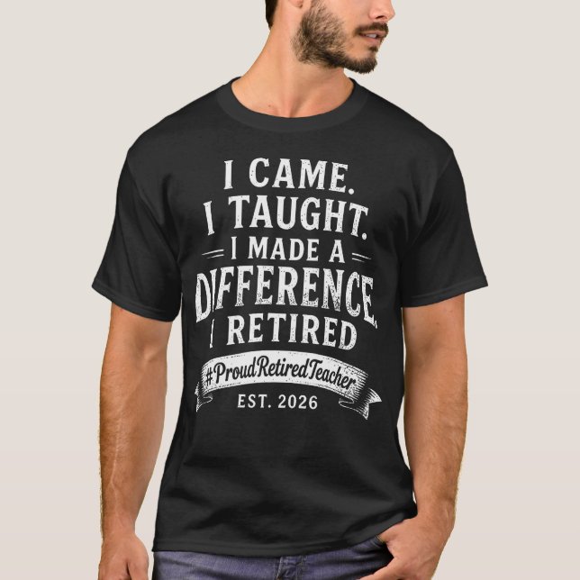 I Came I Taught I Made A Difference Retired T-Shirt (Front)