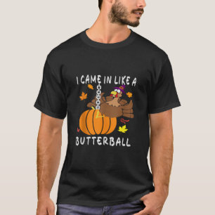 I Came In Like A Butterball Funny Thanksgiving Cos T-Shirt